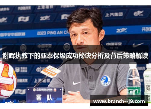 谢晖执教下的亚泰保级成功秘诀分析及背后策略解读