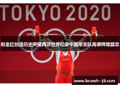赵金红创造历史突破两项世界纪录中国举重队再谱辉煌篇章