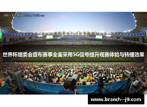 世界杯组委会宣布赛事全面采用5G信号提升观赛体验与转播效果