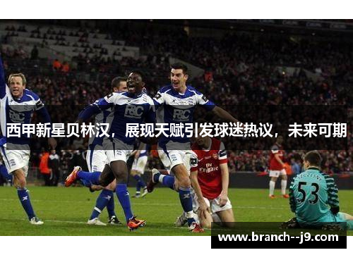 西甲新星贝林汉，展现天赋引发球迷热议，未来可期